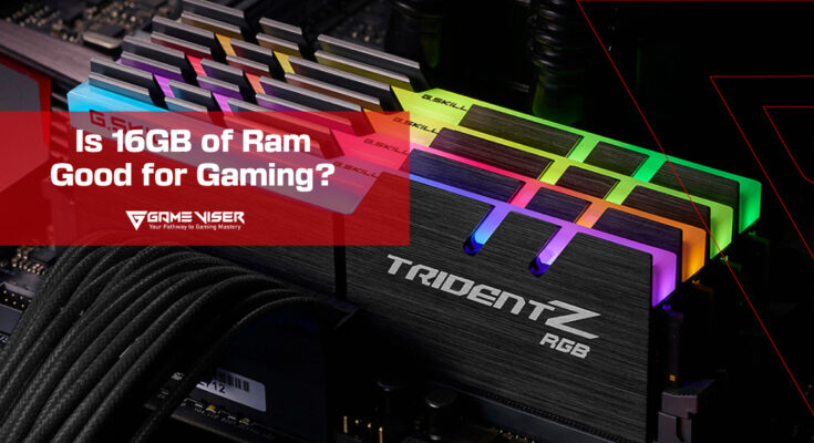 Is 16GB of Ram Good for Gaming?